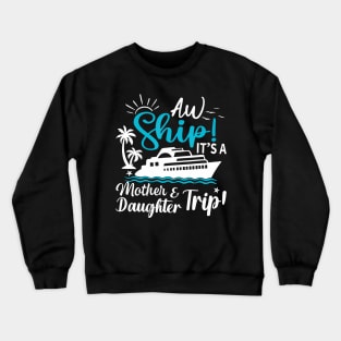 Aw Ship It'S A Mother And Daughter Trip Cruise Family Summer Crewneck Sweatshirt